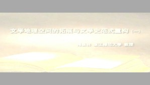 文学地理空间的拓展与文学史范式重构视频教程 梅新林 5讲 浙江师范大学