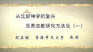 从比较神学的复兴反思宗教研究方法论视频教程 赖品超 5讲 香港中文大学