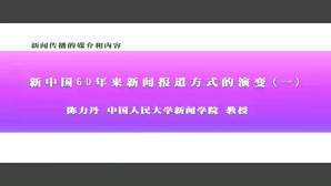 新闻传播的媒介和内容-新中国60年来新闻报道方式的演变视频教程 陈力丹 7讲 中国人民大学