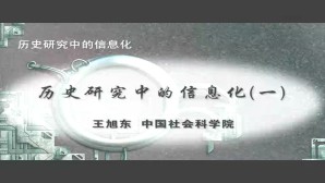历史研究中的信息化视频教程 王旭东 6讲 中国社会科学院