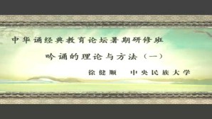 中华诵-经典教育论坛暑期研修班吟诵的理论与方法视频教程 徐健顺 6讲 中央民族大学
