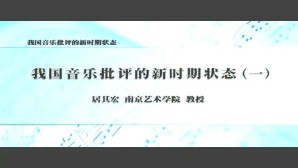 我国音乐批评的新时期状态视频教程 居其宏 7讲 南京艺术学院