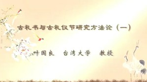 古礼书与古礼仪节研究方法论视频教程 叶国良 7讲 台湾大学