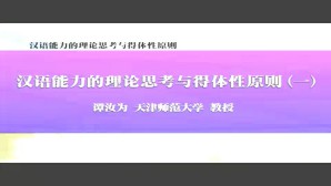 汉语能力的理论思考与得体性原则视频教程 谭汝为 7讲 天津师范大学