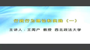 行政行为理论和实践视频教程 王周户 7讲 西北政法大学