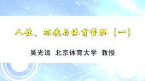 人性 环境与体育管理视频教程 吴光远 9讲 北京体育大学