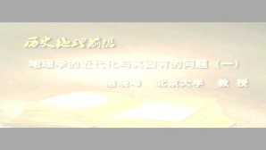 地理学的近代化与其固有的问题视频教程 唐晓峰 5讲 北京大学