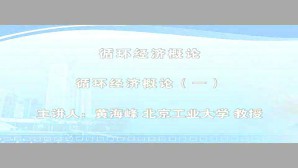 循环经济概论视频教程 黄海峰 6讲 北京工业大学