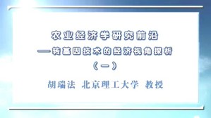农业经济学研究前沿-转基因技术的经济视角探析视频教程 胡瑞法 5讲 北京理工大学