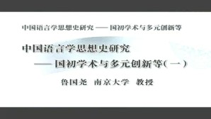 中国语言学思想史研究-国初学术与多元创新等视频教程 鲁国尧 5讲 南京大学