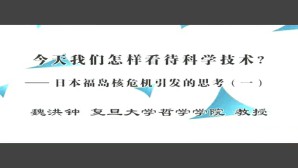 今天我们怎么看待科学技术-日本福岛核危机引发的思考视频教程 魏洪钟 6讲 复旦大学