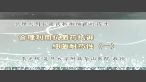 合理利用抗菌药抵御细菌耐药性视频教程 李光辉 6讲 复旦大学