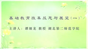 基础教育改革反思与展望视频教程 谭细龙 7讲 湖北第二师范学院