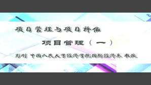 项目管理与项目评估视频教程 彭刚 36讲 中国人民大学