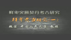 鲜卑突厥契丹考古研究视频教程 魏坚 42讲 中国人民大学