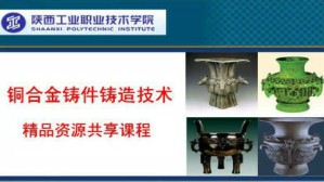 铜合金铸件铸造技术视频教程 杨兵兵 200讲 陕西工业职业技术学院