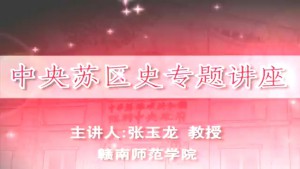 中央苏区史专题讲座视频教程 张玉龙 10讲 赣南师范学院