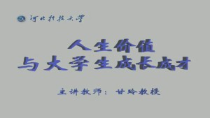 人生价值与大学生成长成才视频教程 甘玲 9讲 河北科技大学