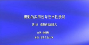 摄影的实用性与艺术性漫谈视频教程 杨晓利 6讲 北京工业大学
